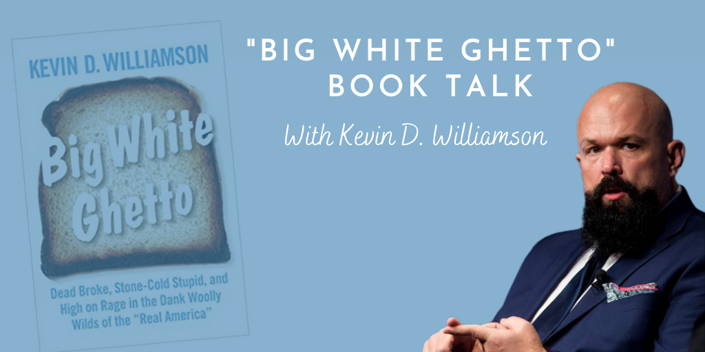 Watch: Kevin D. Williamson Previews his New Book “Big White Ghetto”